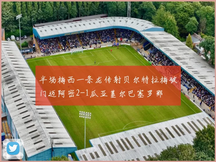 半场梅西一条龙传射贝尔特拉梅破门迈阿密2-1瓜亚基尔巴塞罗那
