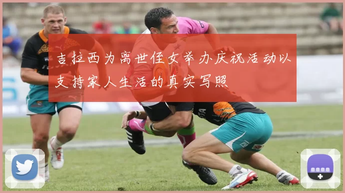 吉拉西为离世侄女举办庆祝活动以支持家人生活的真实写照